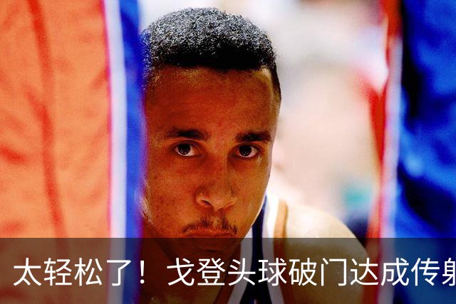 太轻松了！戈登头球破门达成传射，宽萨助攻，英格兰3-0领先