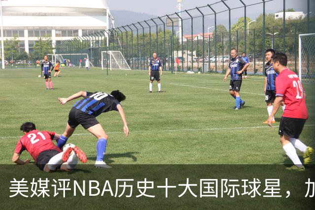美媒评NBA历史十大国际球星，加索尔仅第9，字母哥第4，姚明无缘
